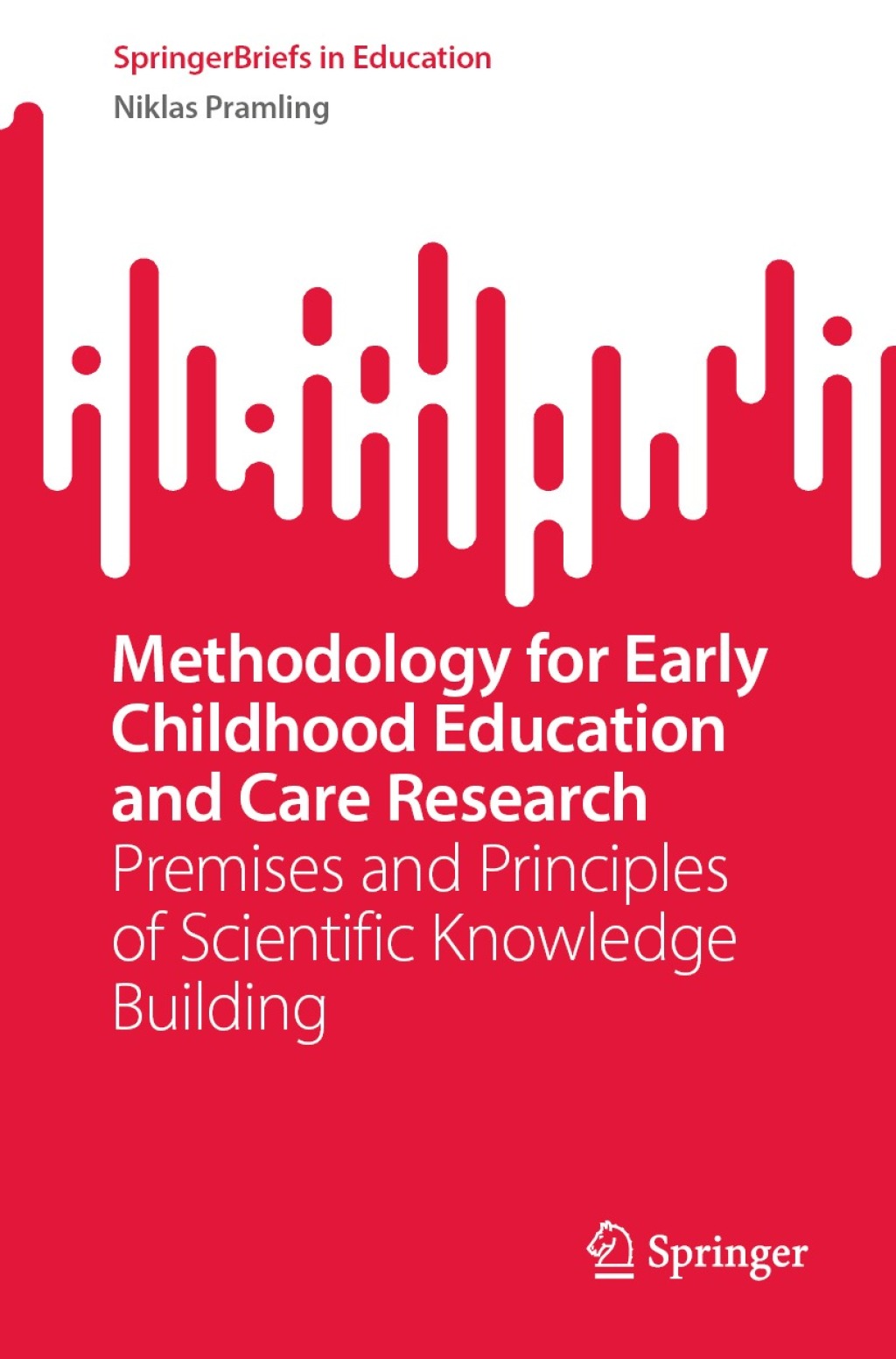 Methodology for Early Childhood Education and Care Research Premises and Principles of Scientific Knowledge Building  â€“ PDF/EPUB Version Downloadable