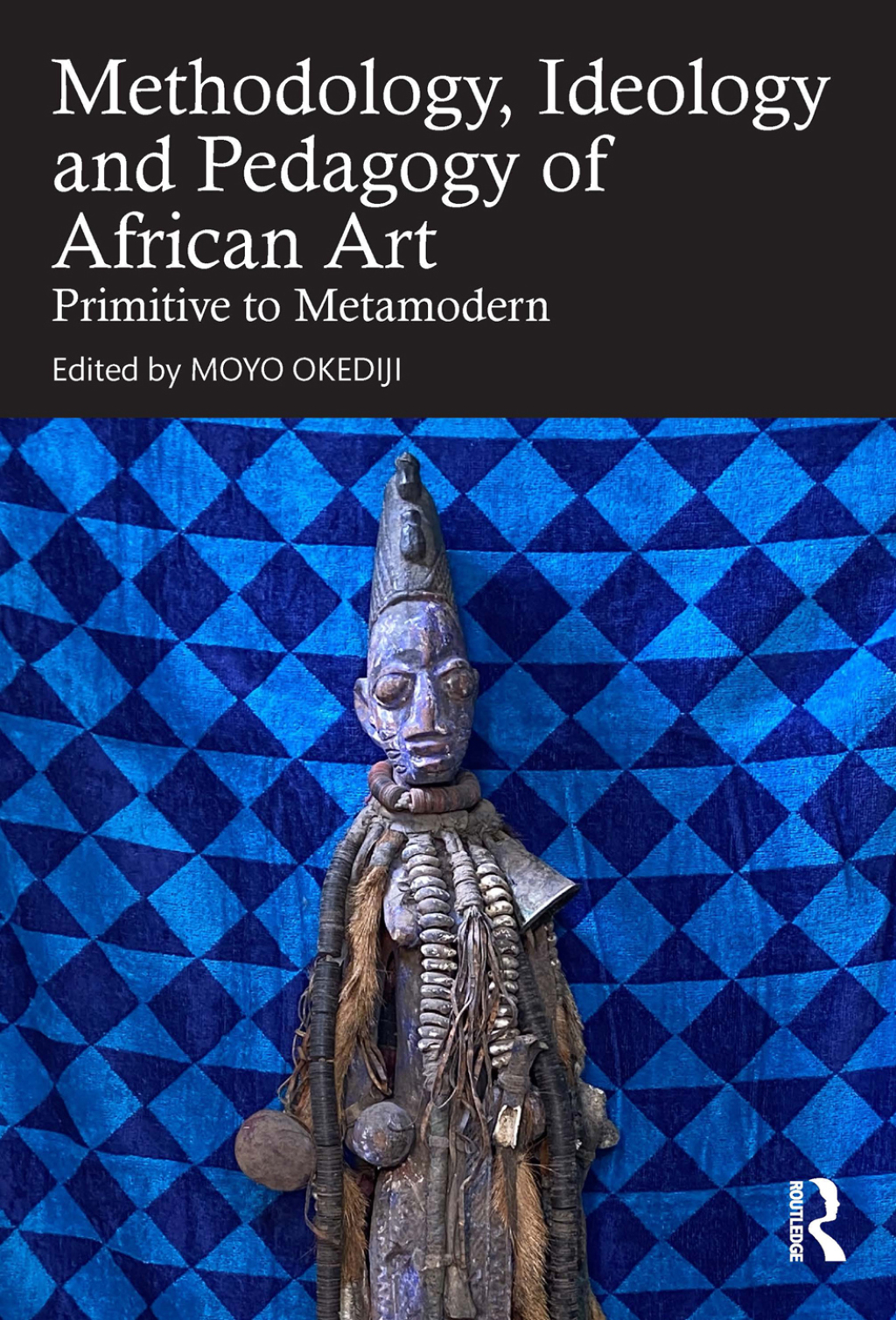 Methodology, Ideology and Pedagogy of African Art Primitive to Metamodern 1st Edition â€“ PDF/EPUB Version Downloadable