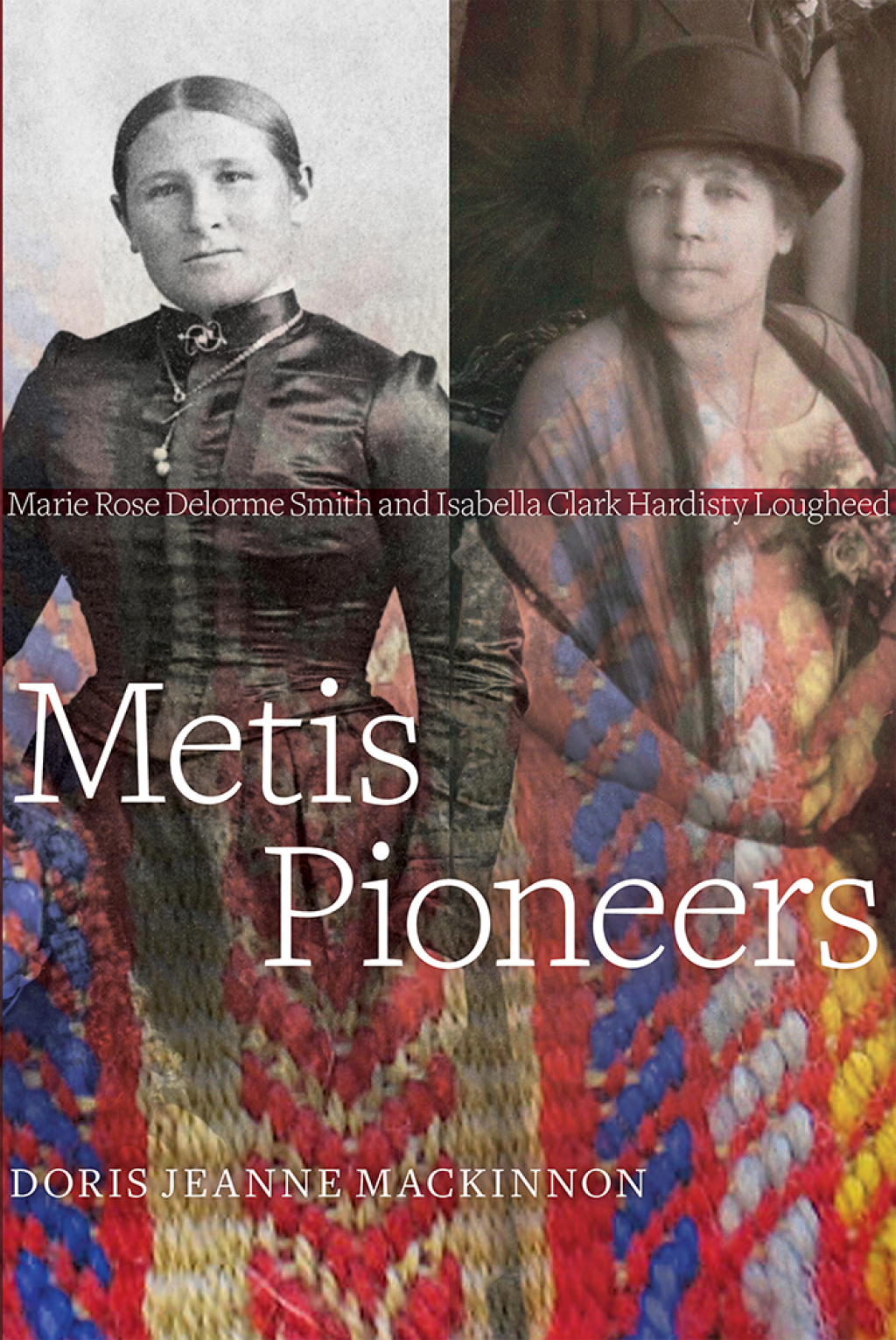 Metis Pioneers Marie Rose Delorme Smith and Isabella Clark Hardisty Lougheed  â€“ PDF/EPUB Version Downloadable