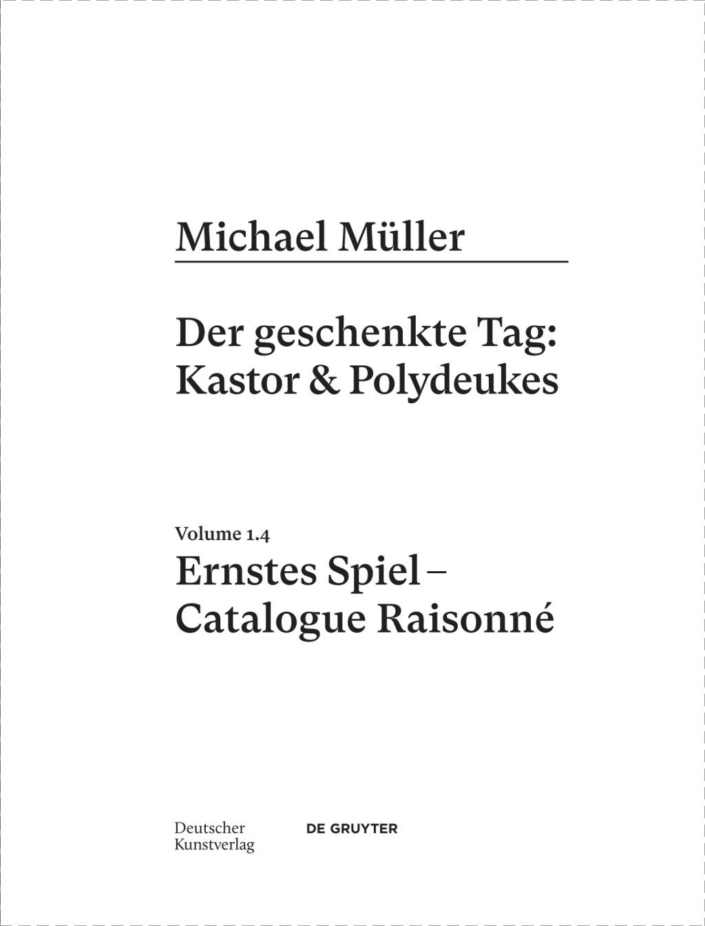 Michael MÃ¼ller. Ernstes Spiel. Catalogue RaisonnÃ© Vol. 1.4, Der geschenkte Tag: Kastor & Polydeukes 1st Edition â€“ PDF/EPUB Version Downloadable