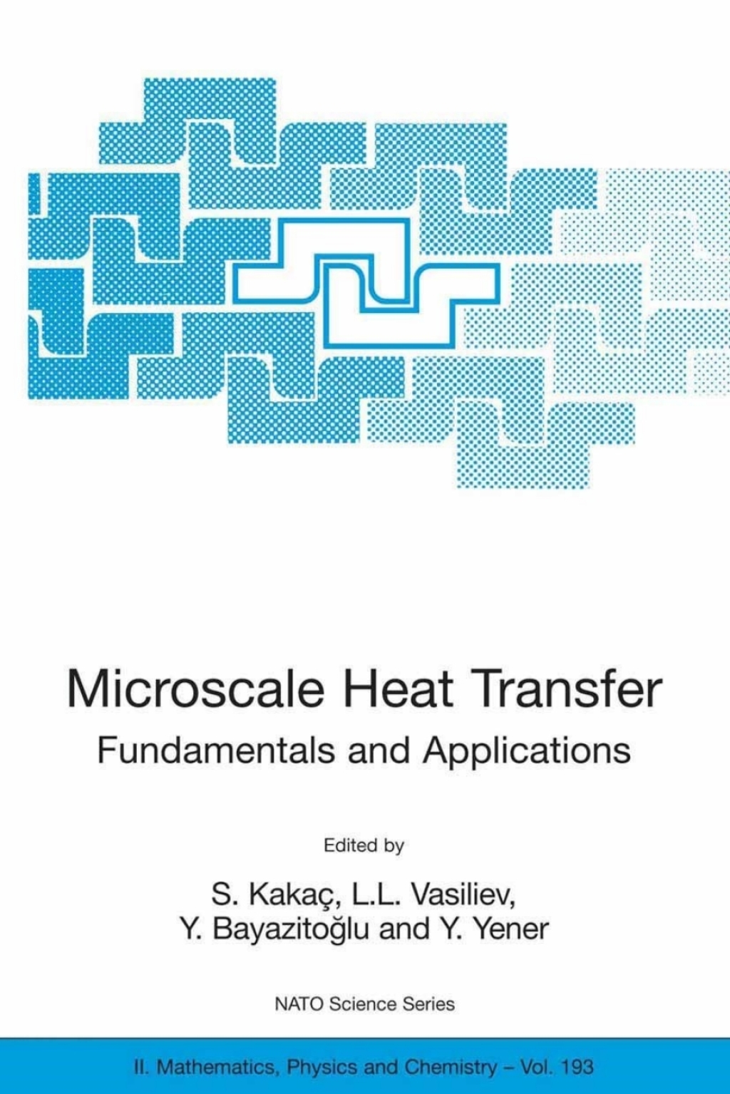 Microscale Heat Transfer - Fundamentals and Applications Proceedings of the NATO Advanced Study Institute on Microscale Heat Transfer - Fundamentals and Applications in Biological and Microelectromechanical Systems, Cesme-Izmir, Turkey, 18-30 July, 2004 1st Edition â€“ PDF/EPUB Version Downloadable