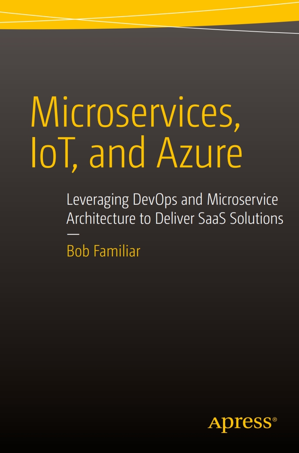 Microservices, IoT and Azure Leveraging DevOps and Microservice Architecture to deliver SaaS Solutions  â€“ PDF/EPUB Version Downloadable