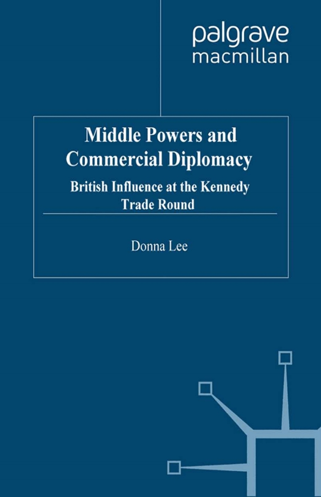 Middle Powers & Commercial Diplomacy British Influence at the Kennedy Trade Round  â€“ PDF/EPUB Version Downloadable