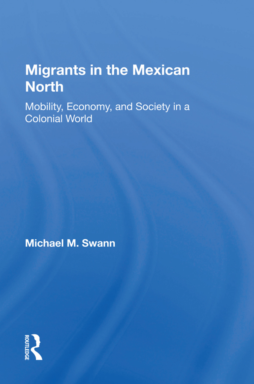 Migrants In The Mexican North Mobility, Economy And Society In A Colonial World 1st Edition â€“ PDF/EPUB Version Downloadable