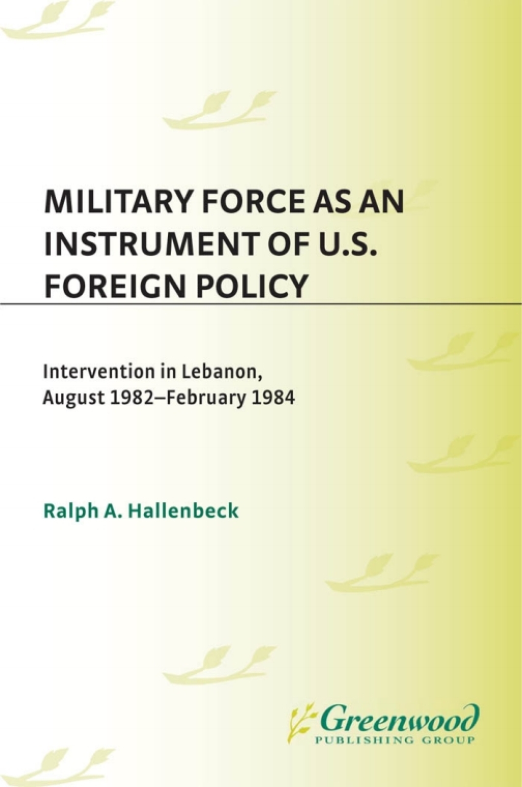 Military Force as an Instrument of U.S. Foreign Policy Intervention in Lebanon, August 1982-February 1984 1st Edition â€“ PDF/EPUB Version Downloadable