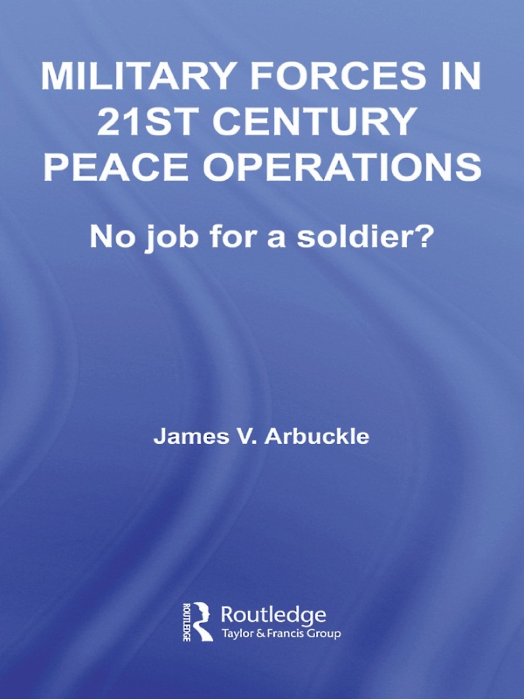 Military Forces in 21st Century Peace Operations No Job for a Soldier? 1st Edition â€“ PDF/EPUB Version Downloadable