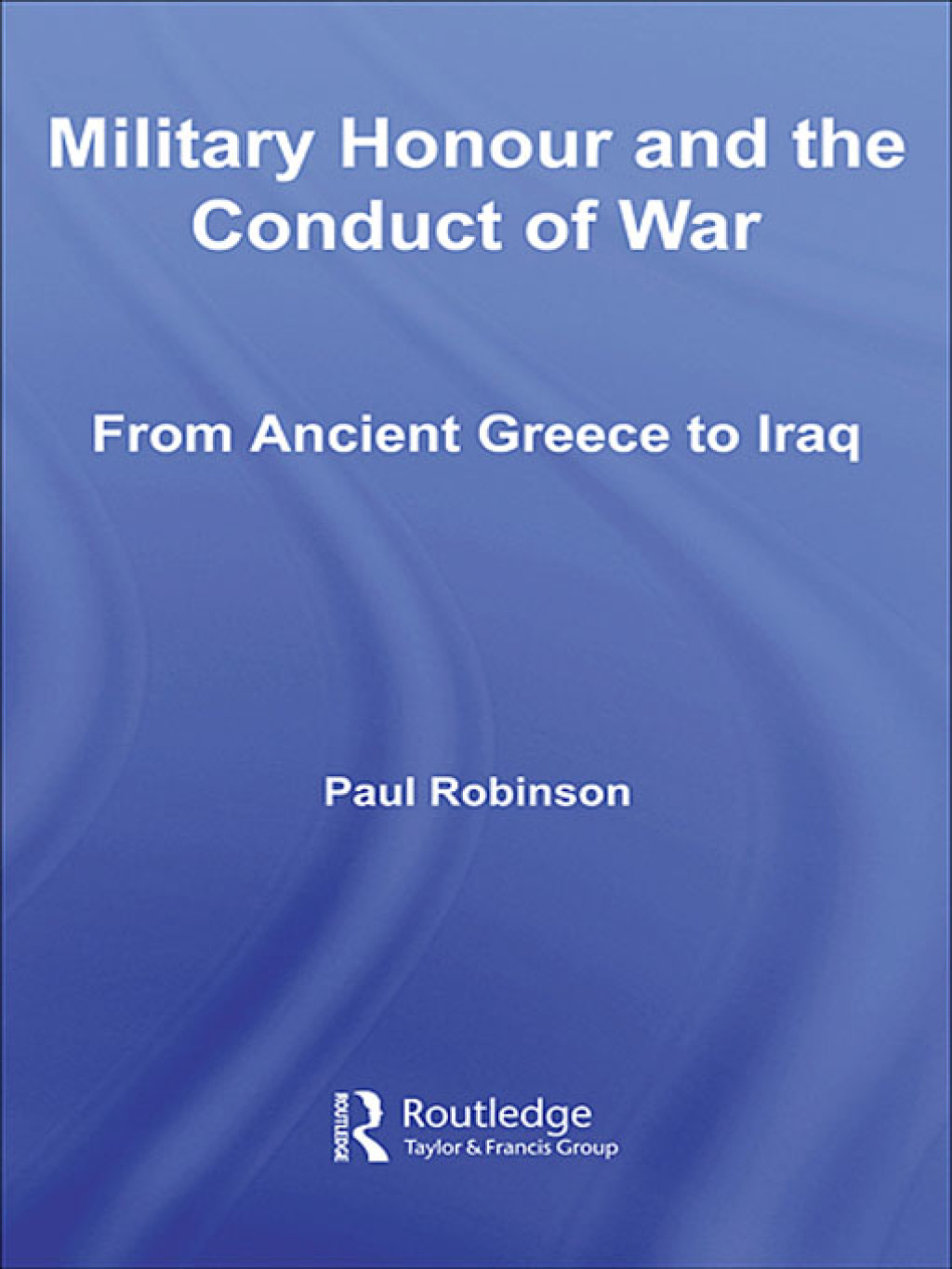 Military Honour and the Conduct of War From Ancient Greece to Iraq 1st Edition â€“ PDF/EPUB Version Downloadable