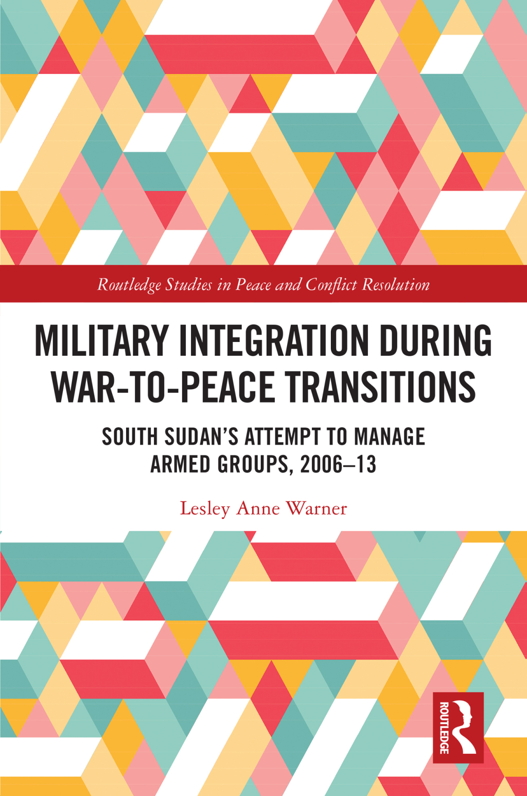 Military Integration during War-to-Peace Transitions South Sudanâ€™s Attempt to Manage Armed Groups, 2006-13 1st Edition â€“ PDF/EPUB Version Downloadable