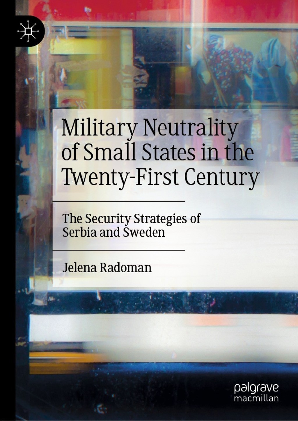 Military Neutrality of Small States in the Twenty-First Century The Security Strategies of Serbia and Sweden  â€“ PDF/EPUB Version Downloadable