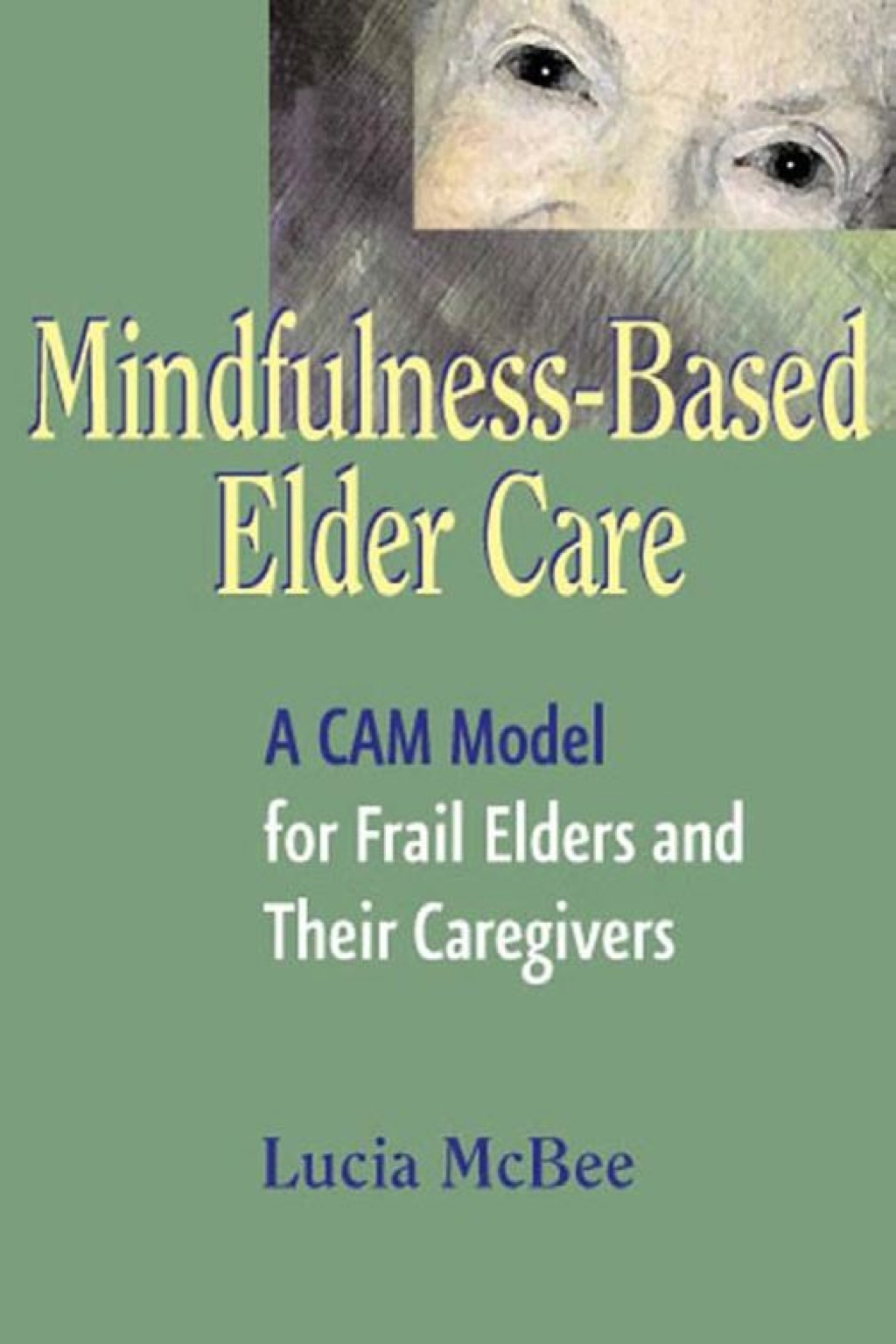 Mindfulness-Based Elder Care A CAM Model for Frail Elders and Their Caregivers 1st Edition â€“ PDF/EPUB Version Downloadable