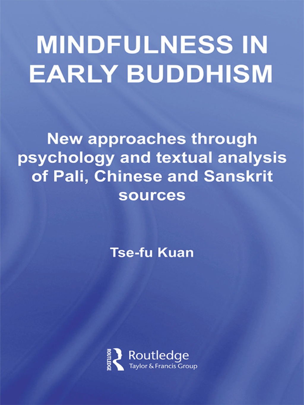Mindfulness in Early Buddhism New Approaches through Psychology and Textual Analysis of Pali, Chinese and Sanskrit Sources 1st Edition â€“ PDF/EPUB Version Downloadable