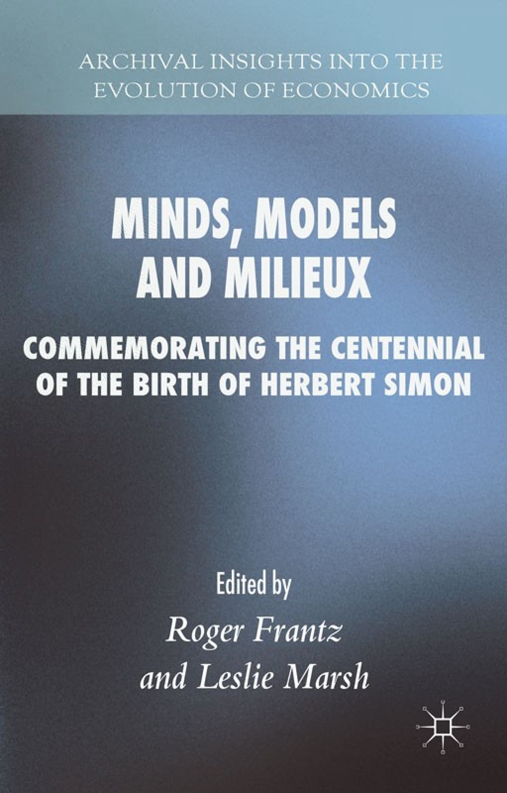 Minds, Models and Milieux Commemorating the Centennial of the Birth of Herbert Simon  â€“ PDF/EPUB Version Downloadable