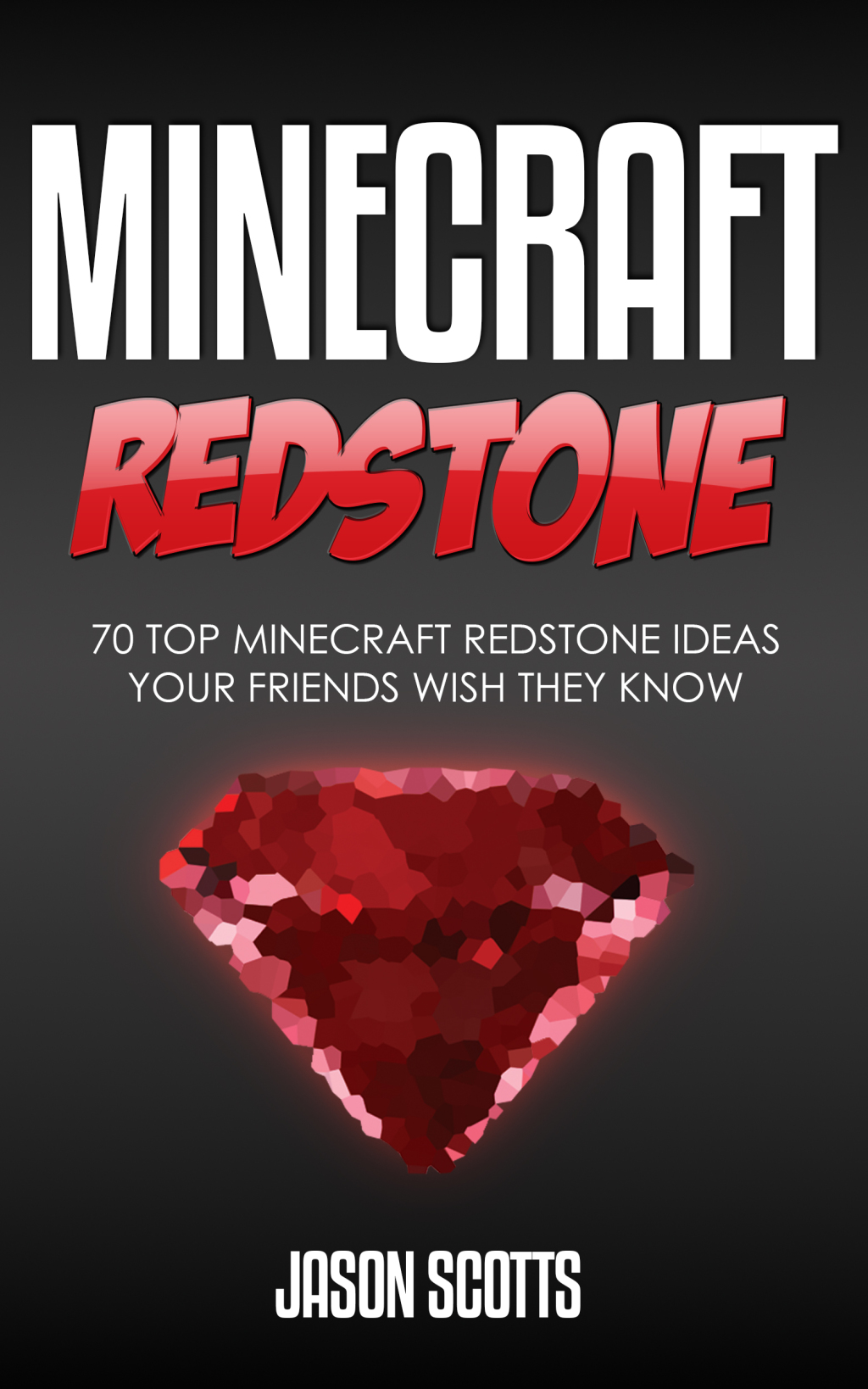 Minecraft Redstone: 70 Top Minecraft Redstone Ideas Your Friends Wish They Know - (PDF/EPUB Version)