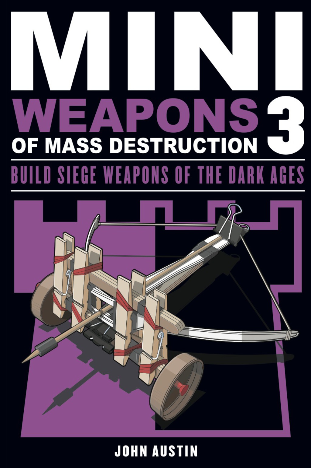 Mini Weapons of Mass Destruction 3 Build Siege Weapons of the Dark Ages - (PDF/EPUB Version)