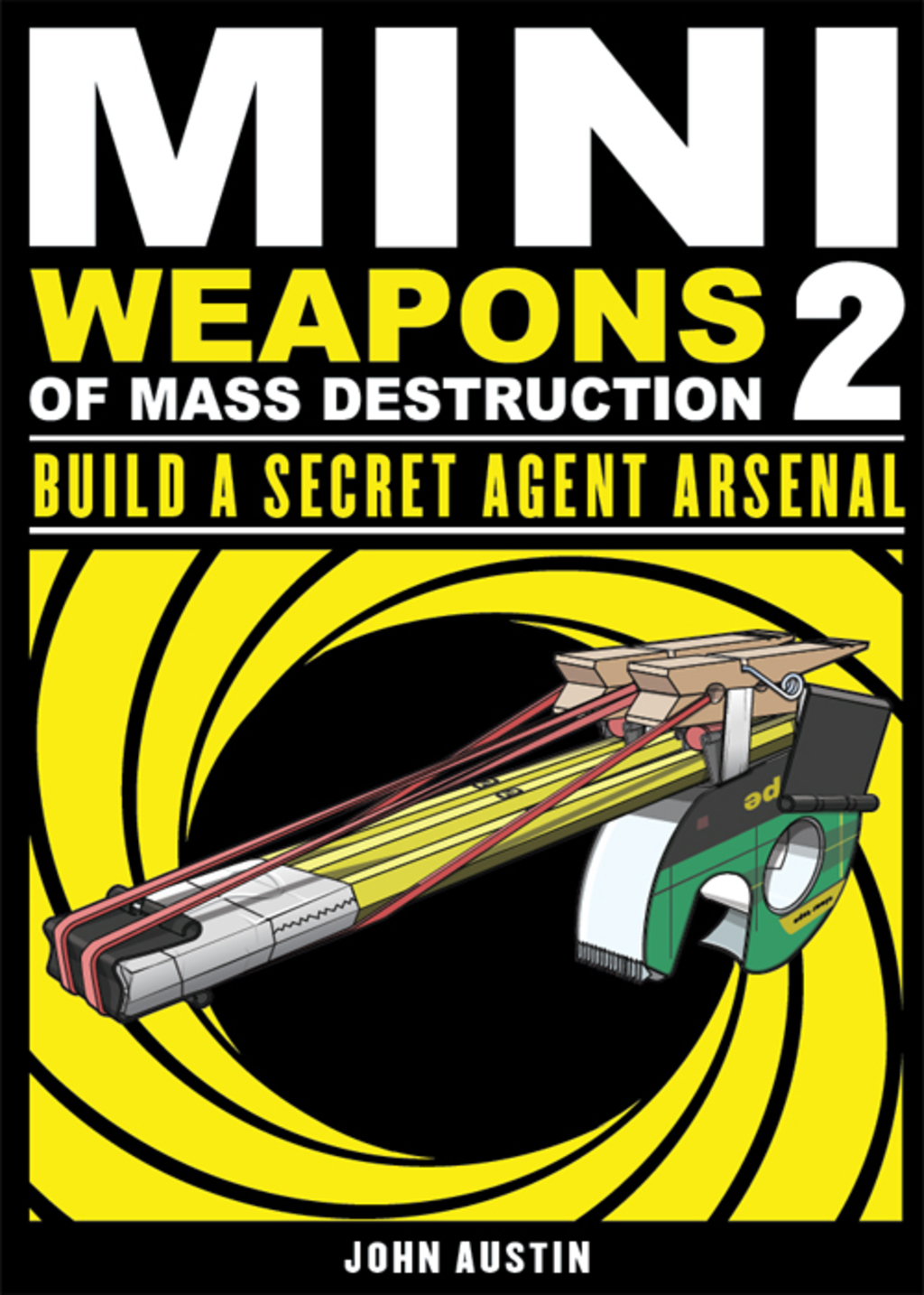Mini Weapons of Mass Destruction: Build a Secret Agent Arsenal Build a Secret Agent Arsenal 1st Edition - (PDF/EPUB Version)