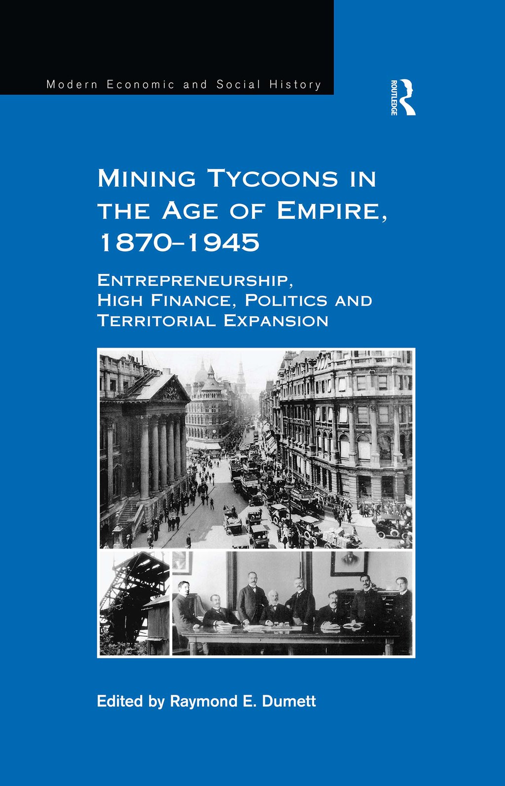 Mining Tycoons in the Age of Empire, 1870â€“1945 Entrepreneurship, High Finance, Politics and Territorial Expansion 1st Edition â€“ PDF/EPUB Version Downloadable