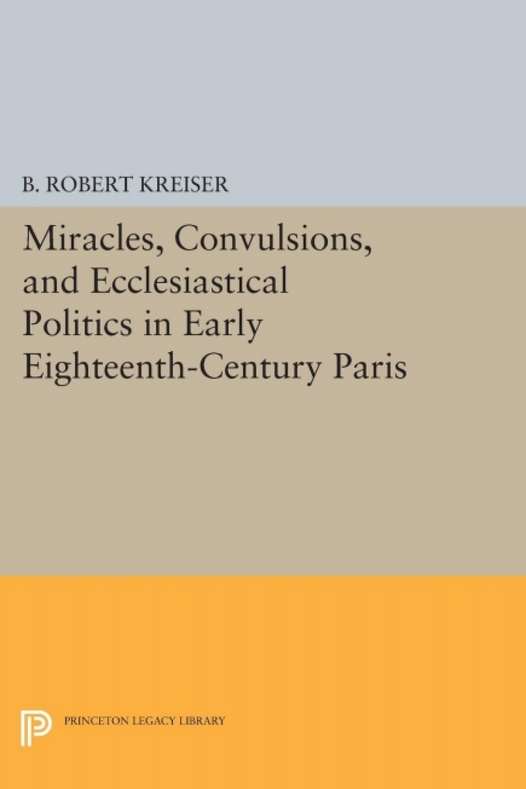Miracles, Convulsions, and Ecclesiastical Politics in Early Eighteenth-Century Paris  â€“ PDF/EPUB Version Downloadable