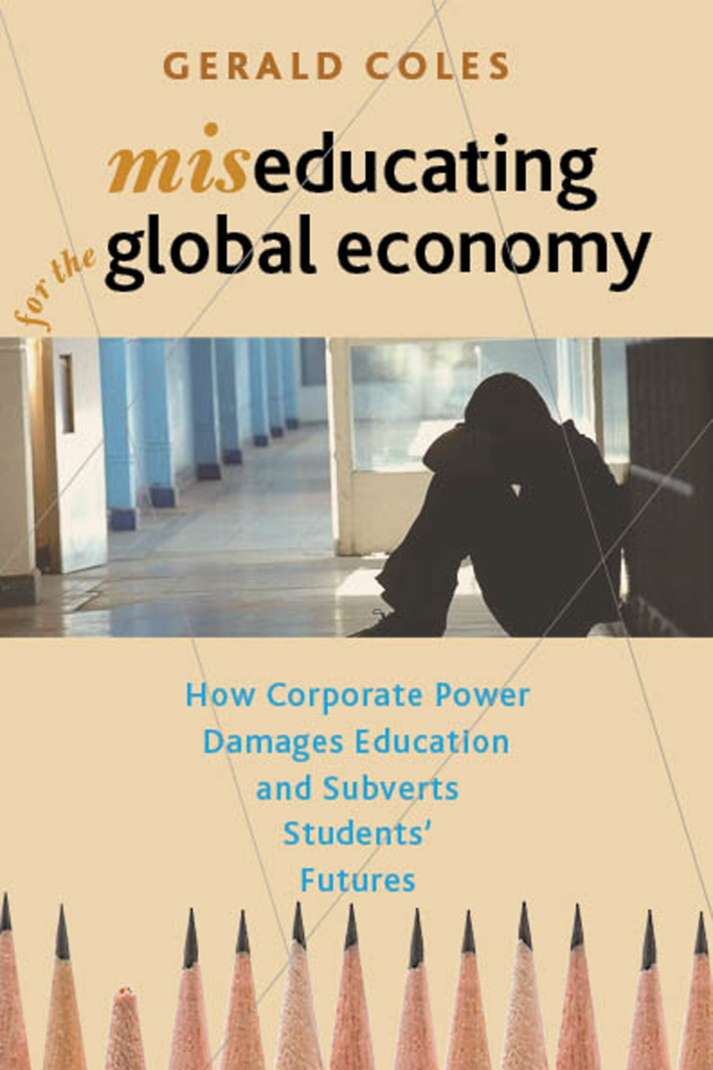 Miseducating for the Global Economy How Corporate Power Damages Education and Subverts Studentsâ€™ Futures - (PDF/EPUB Version)
