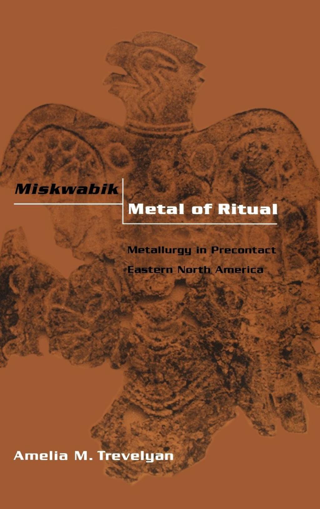 Miskwabik, Metal of Ritual Metallurgy in Precontact Eastern North America  â€“ PDF/EPUB Version Downloadable