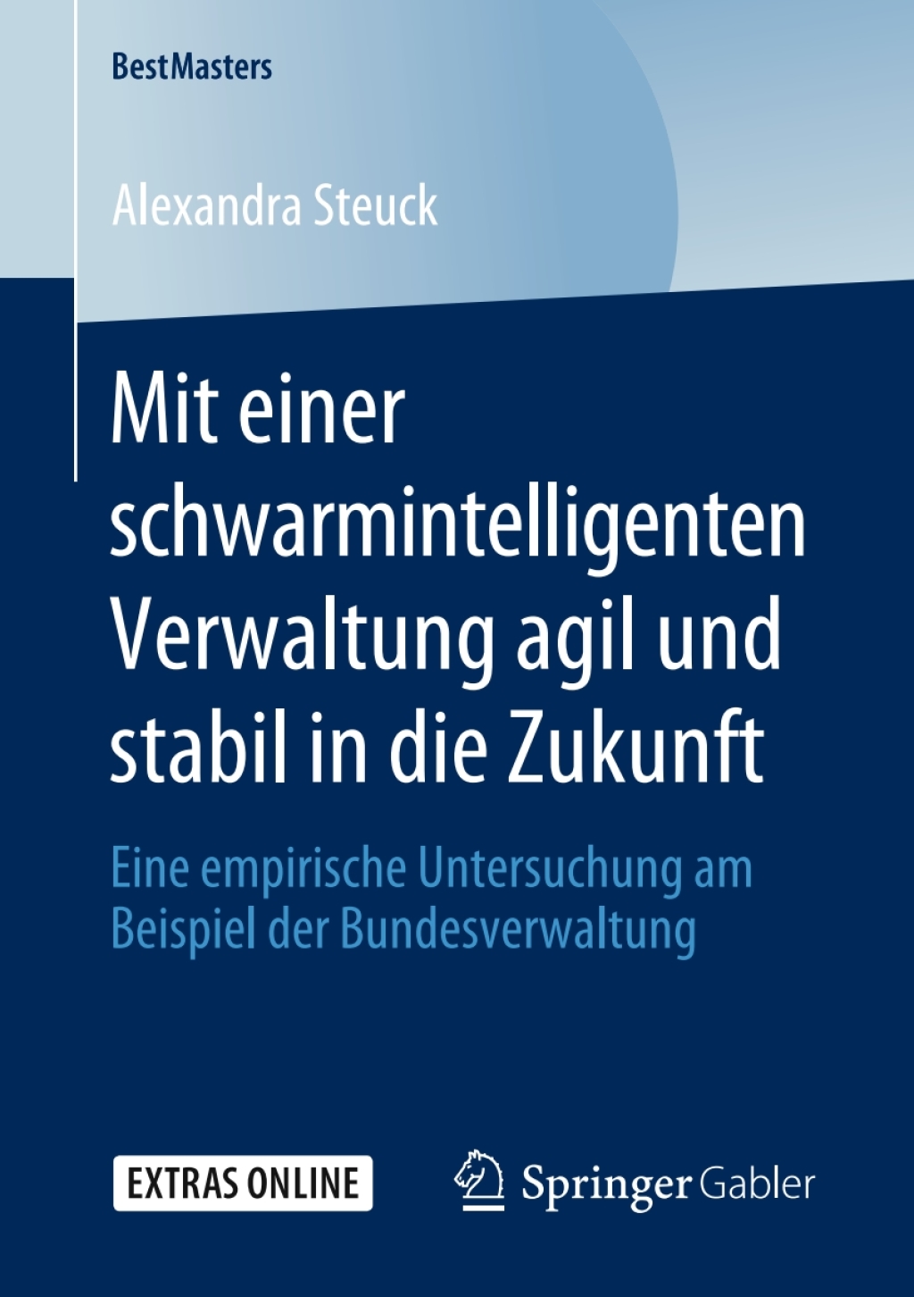 Mit einer schwarmintelligenten Verwaltung agil und stabil in die Zukunft Eine empirische Untersuchung am Beispiel der Bundesverwaltung  â€“ PDF/EPUB Version Downloadable