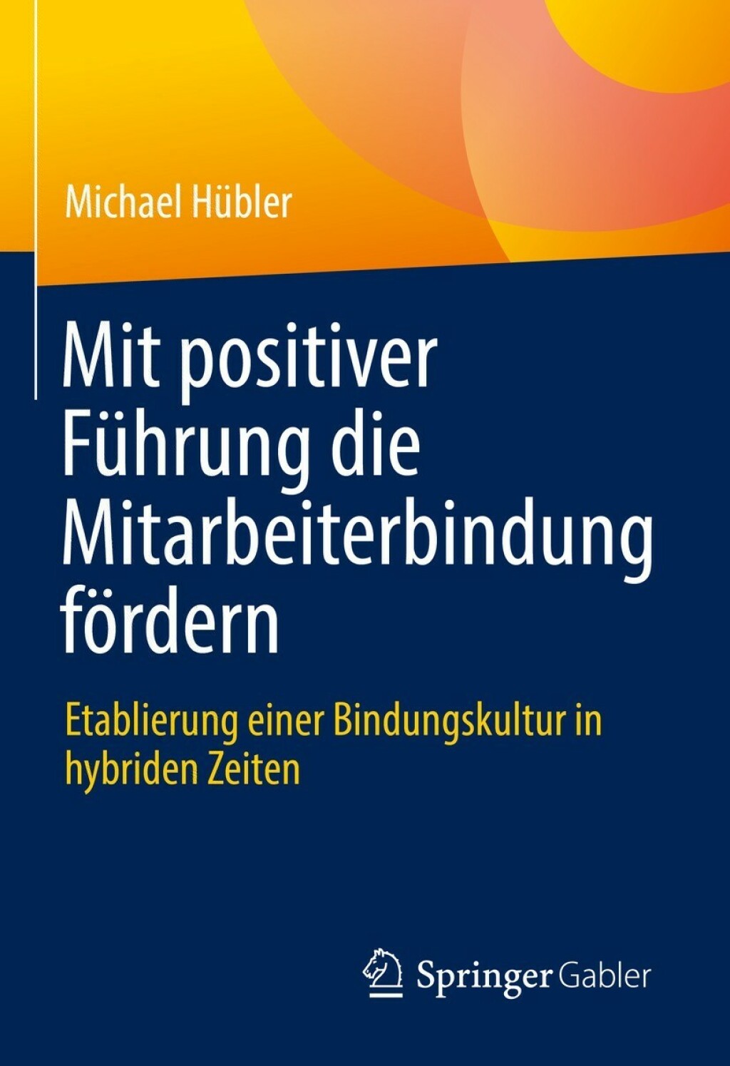 Mit positiver FÃ¼hrung die Mitarbeiterbindung fÃ¶rdern Etablierung einer Bindungskultur in hybriden Zeiten  â€“ PDF/EPUB Version Downloadable