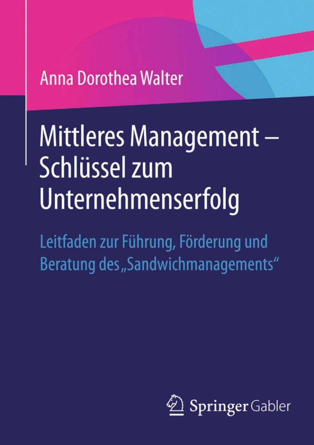 Mittleres Management - SchlÃ¼ssel zum Unternehmenserfolg Leitfaden zur FÃ¼hrung, FÃ¶rderung und Beratung des "Sandwichmanagements"  â€“ PDF/EPUB Version Downloadable