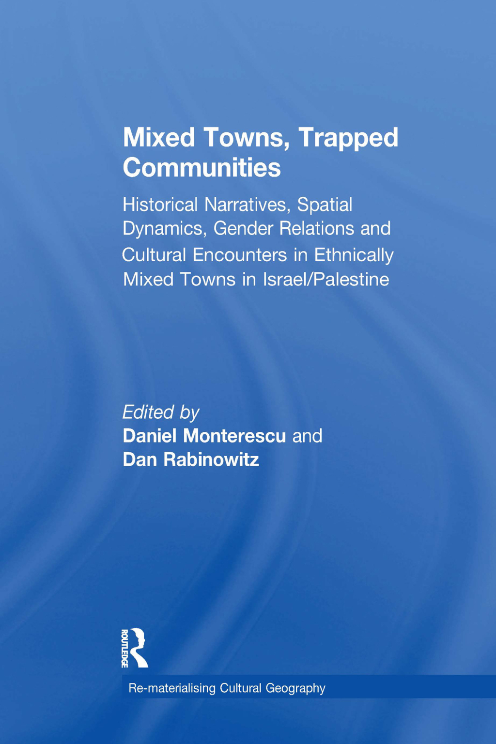 Mixed Towns, Trapped Communities Historical Narratives, Spatial Dynamics, Gender Relations and Cultural Encounters in Palestinian-Israeli Towns 1st Edition â€“ PDF/EPUB Version Downloadable