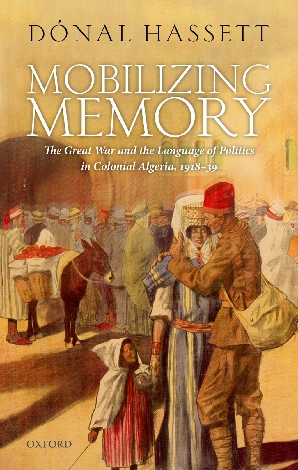 Mobilizing Memory The Great War and the Language of Politics in Colonial Algeria, 1918-1939  â€“ PDF/EPUB Version Downloadable