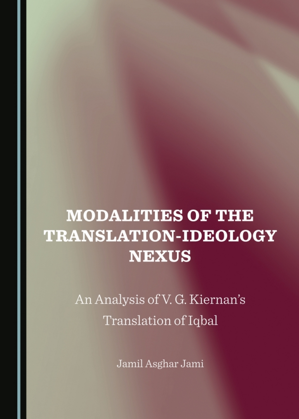 Modalities of the Translation-Ideology Nexus An Analysis of V. G. Kiernanâ€™s Translation of Iqbal 1st Edition â€“ PDF/EPUB Version Downloadable