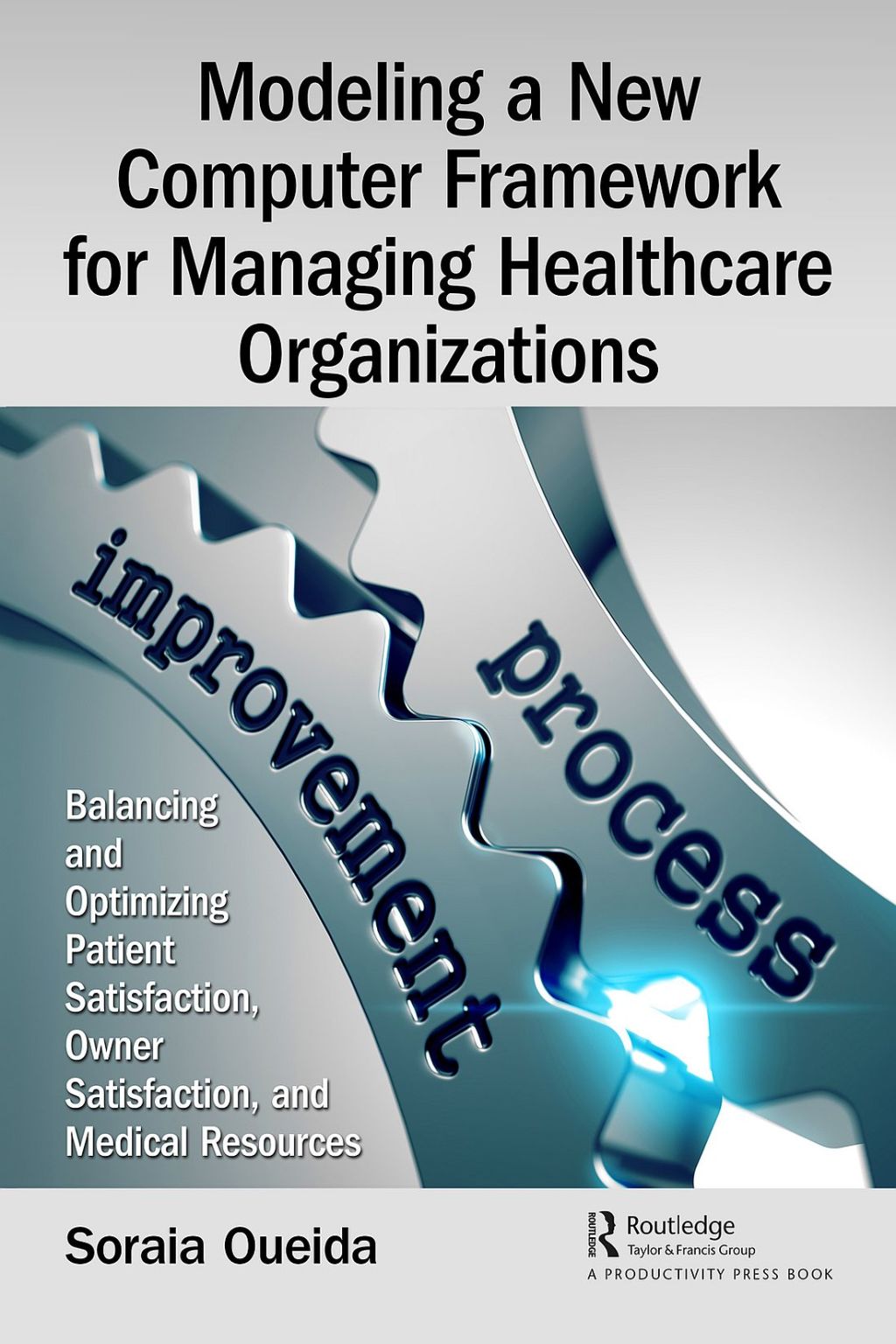 Modeling a New Computer Framework for Managing Healthcare Organizations Balancing and Optimizing Patient Satisfaction, Owner Satisfaction, and Medical Resources 1st Edition â€“ PDF/EPUB Version Downloadable