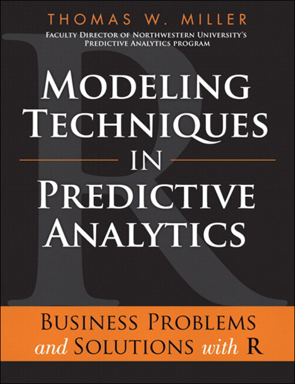 Modeling Techniques in Predictive Analytics Business Problems and Solutions with R 1st Edition â€“ PDF/EPUB Version Downloadable