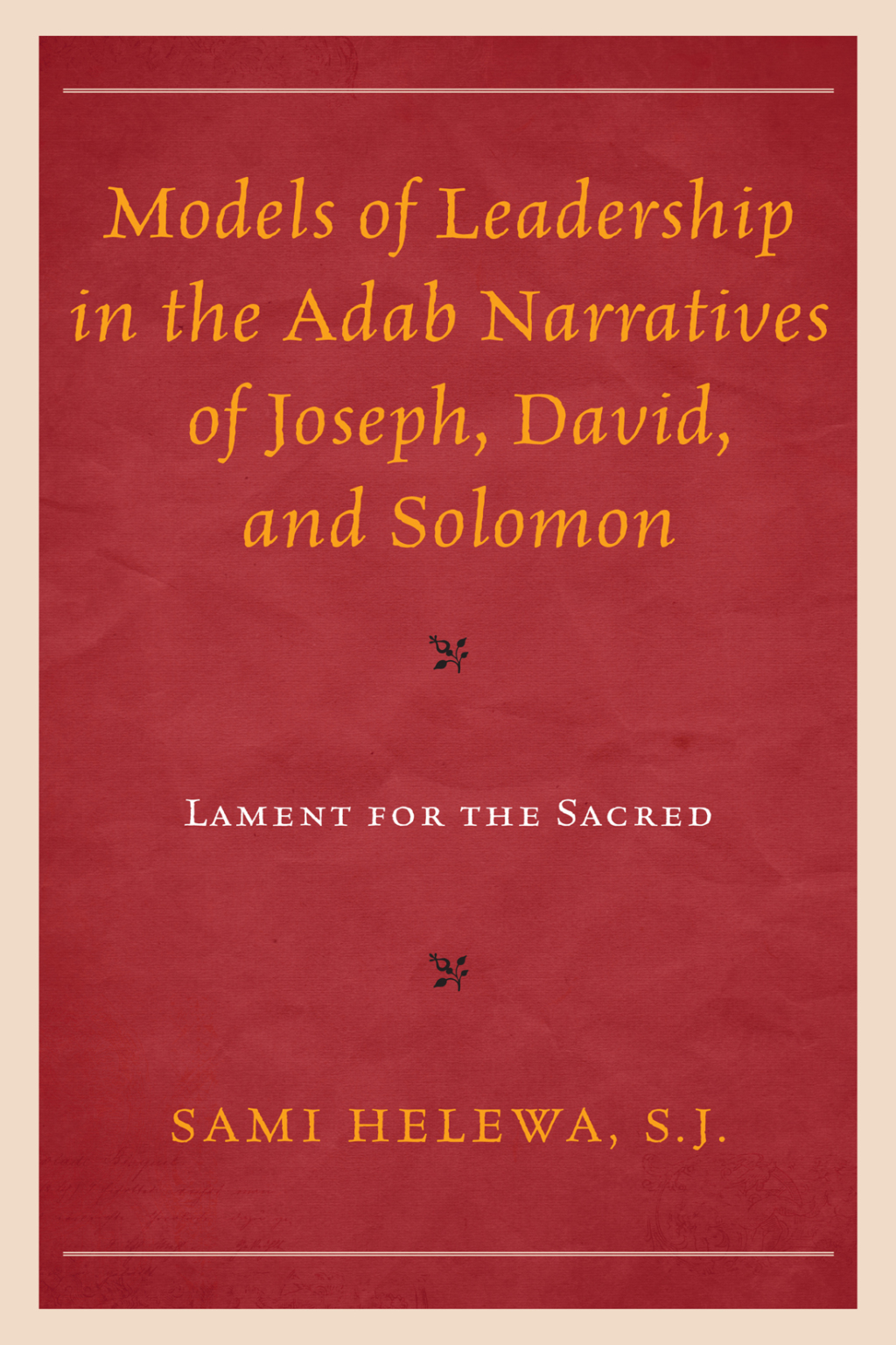 Models of Leadership in the Adab Narratives of Joseph, David, and Solomon Lament for the Sacred 1st Edition â€“ PDF/EPUB Version Downloadable