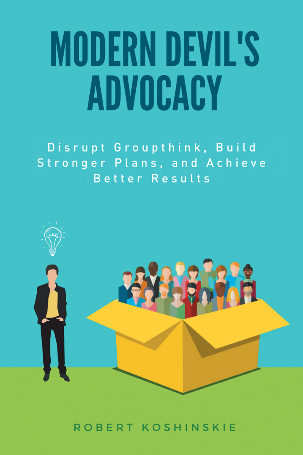 Modern Devil's Advocacy Disrupt Groupthink, Build Stronger Plans, and Achieve Better Results - (PDF/EPUB Version)