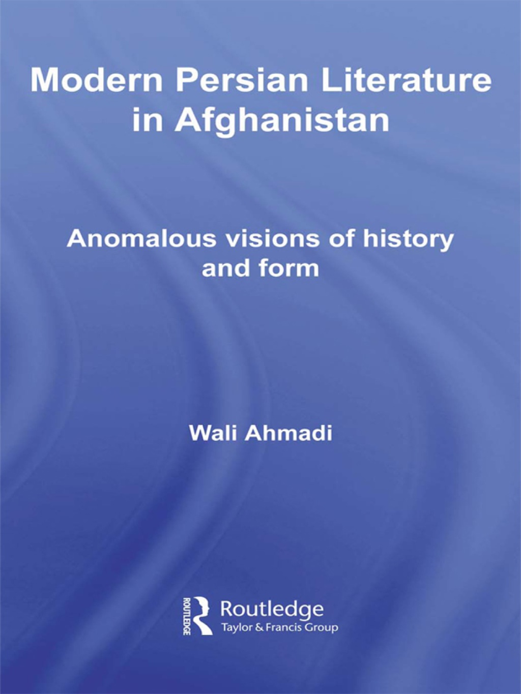Modern Persian Literature in Afghanistan Anomalous Visions of History and Form 1st Edition â€“ PDF/EPUB Version Downloadable