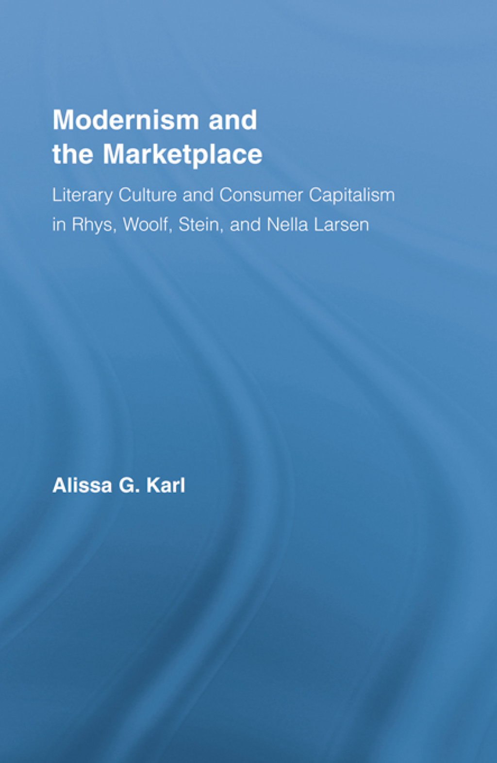 Modernism and the Marketplace Literary Culture and Consumer Capitalism in Rhys, Woolf, Stein, and Nella Larsen 1st Edition â€“ PDF/EPUB Version Downloadable