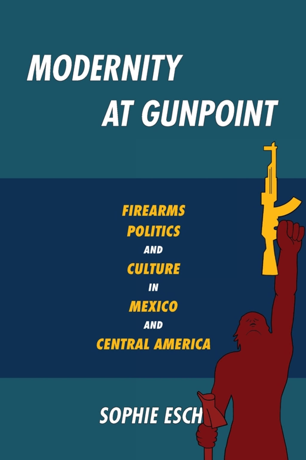 Modernity at Gunpoint Firearms, Politics, and Culture in Mexico and Central America  â€“ PDF/EPUB Version Downloadable