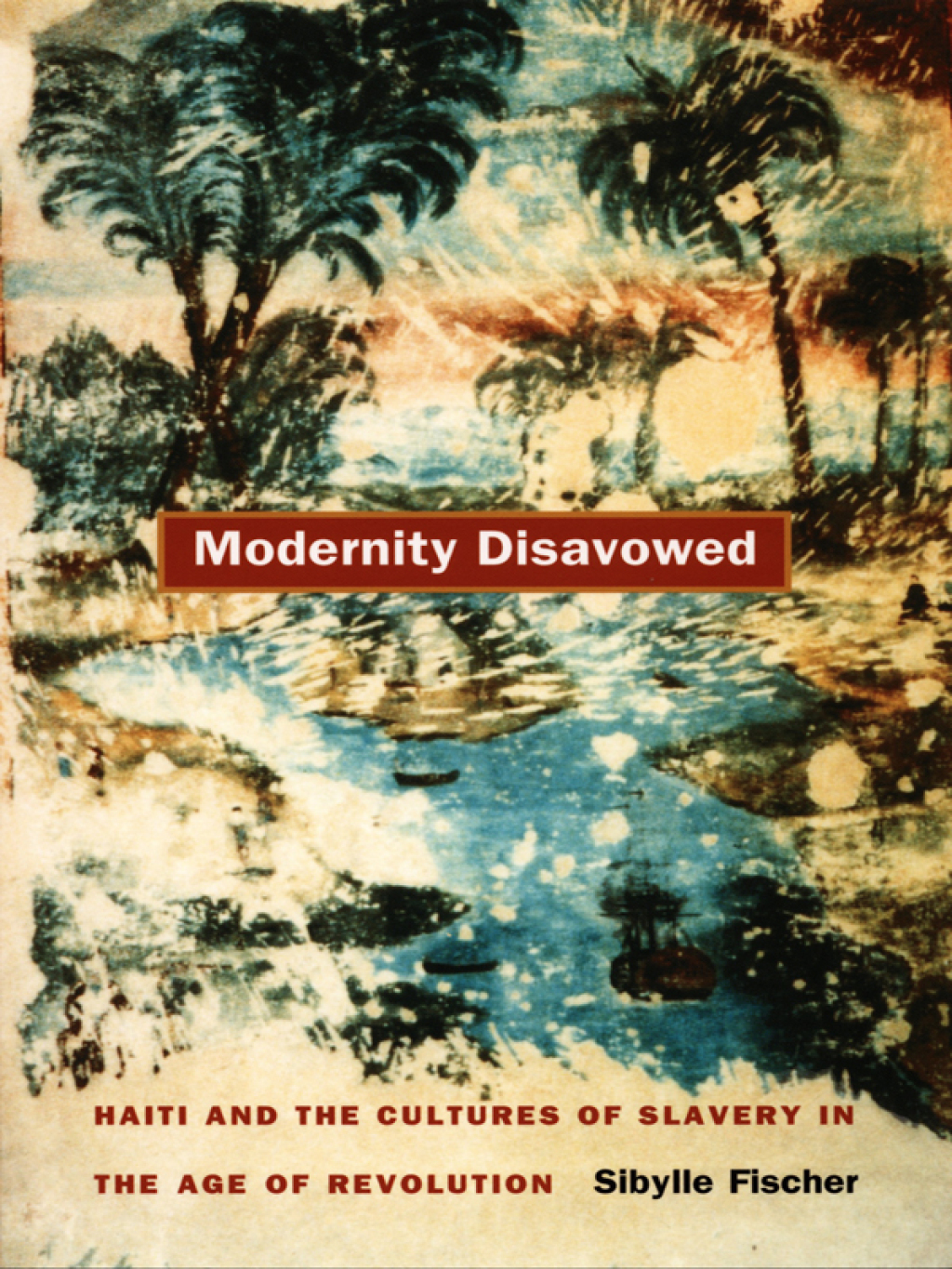 Modernity Disavowed Haiti and the Cultures of Slavery in the Age of Revolution  â€“ PDF/EPUB Version Downloadable