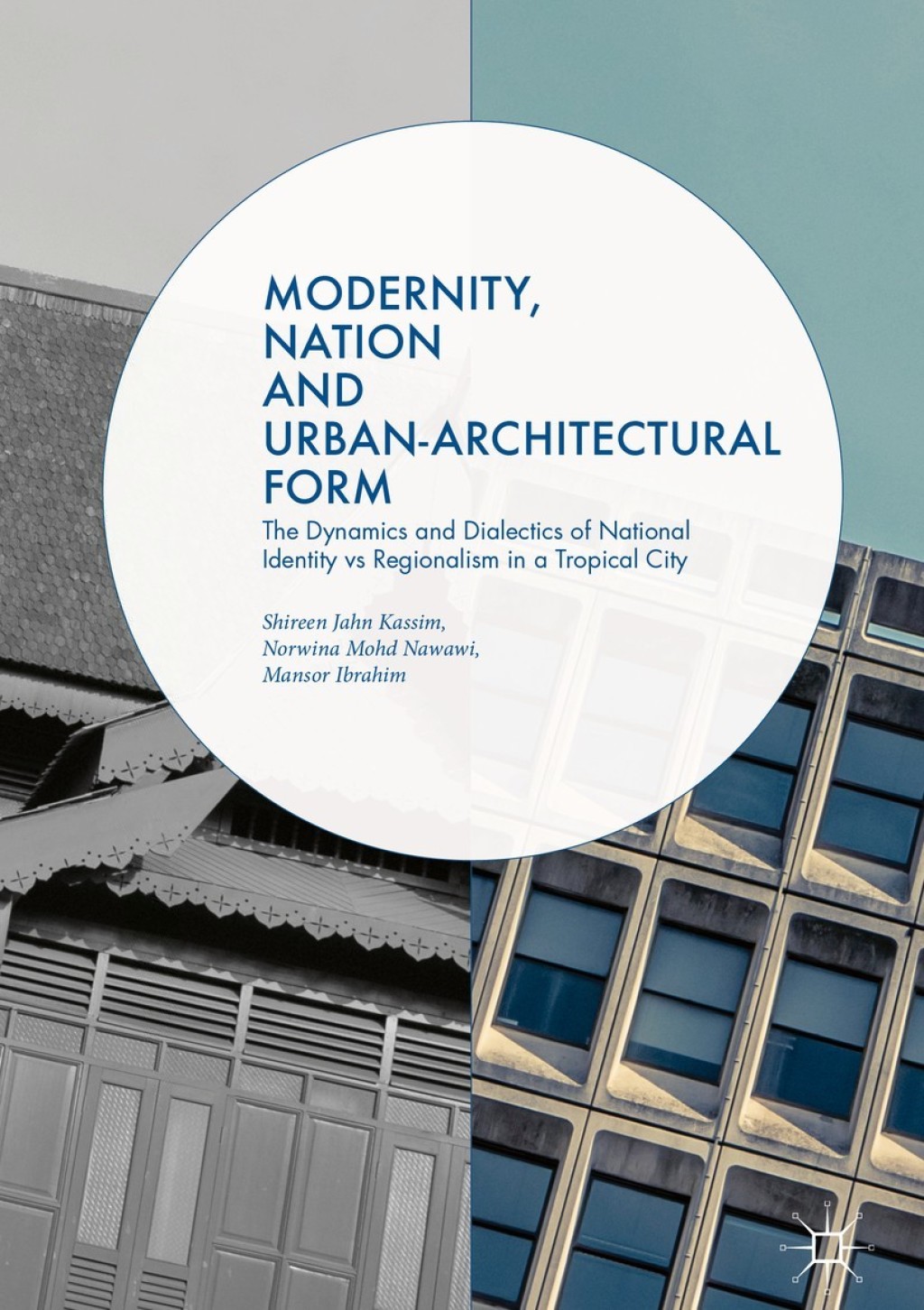 Modernity, Nation and Urban-Architectural Form The Dynamics and Dialectics of National Identity vs Regionalism in a Tropical City  â€“ PDF/EPUB Version Downloadable