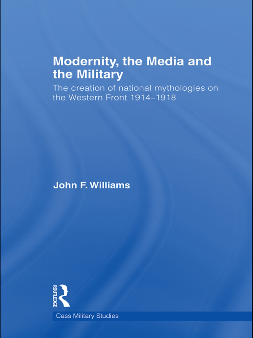 Modernity, the Media and the Military The Creation of National Mythologies on the Western Front 1914-1918 1st Edition â€“ PDF/EPUB Version Downloadable