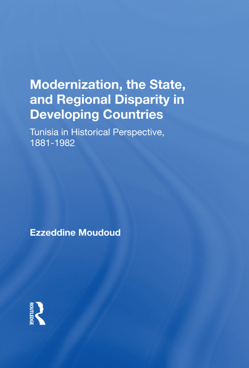 Modernization, the State, and Regional Disparity in Developing Countries Tunisia in Historical Perspective, 1881-1982 1st Edition â€“ PDF/EPUB Version Downloadable