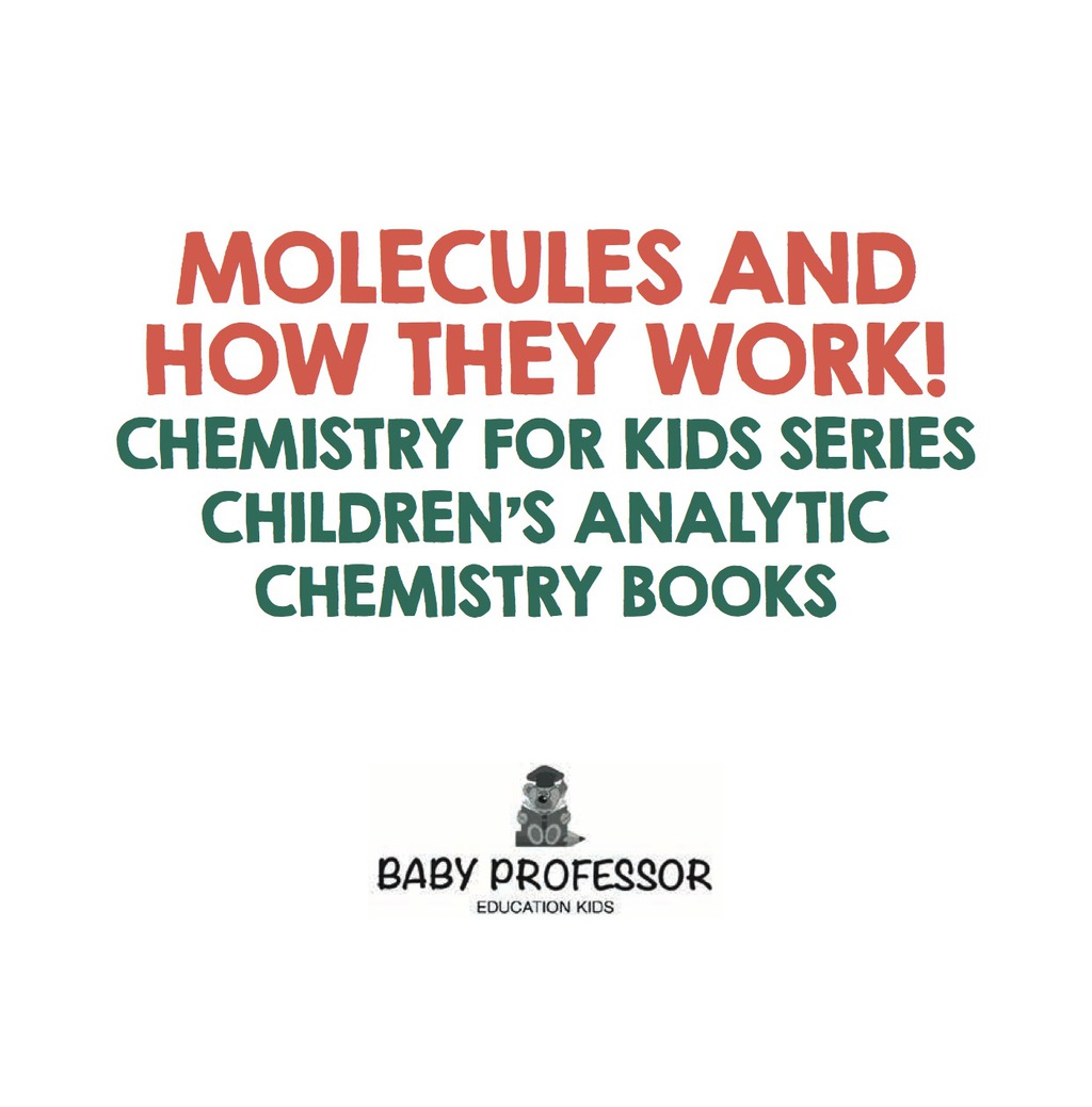 Molecules and How They Work! Chemistry for Kids Series - Children's Analytic Chemistry Books - (PDF/EPUB Version)