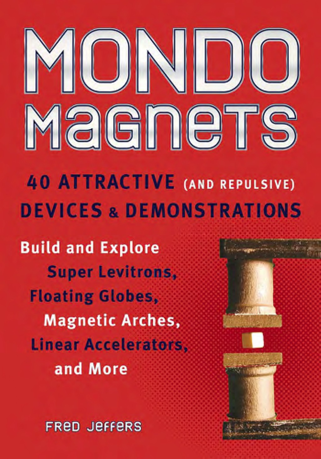Mondo Magnets 40 Attractive (and Repulsive) Devices and Demonstrations - (PDF/EPUB Version)