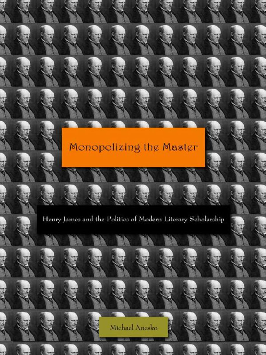 Monopolizing the Master Henry James and the Politics of Modern Literary Scholarship 1st Edition â€“ PDF/EPUB Version Downloadable