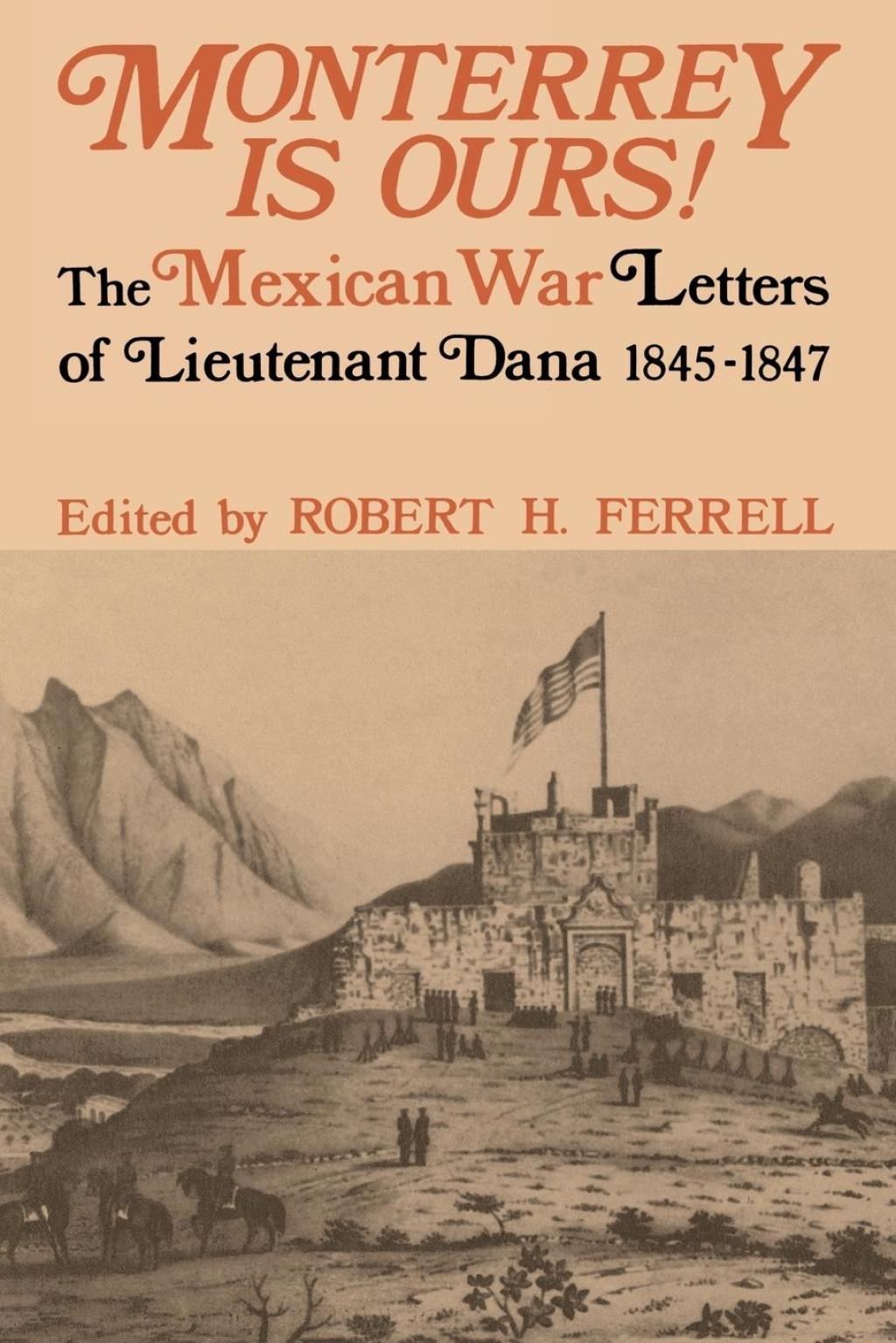 Monterrey Is Ours! The Mexican War Letters of Lieutenant Dana, 1845-1847  â€“ PDF/EPUB Version Downloadable