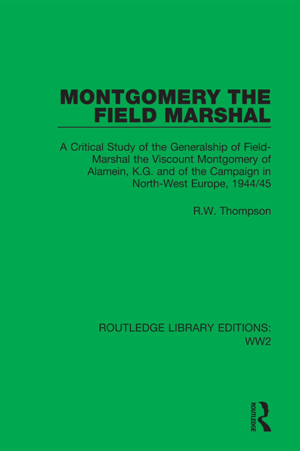 Montgomery the Field Marshal A Critical Study of the Generalship of Field-Marshal the Viscount Montgomery of Alamein, K.G. and of the Campaign in North-West Europe, 1944/45 1st Edition â€“ PDF/EPUB Version Downloadable