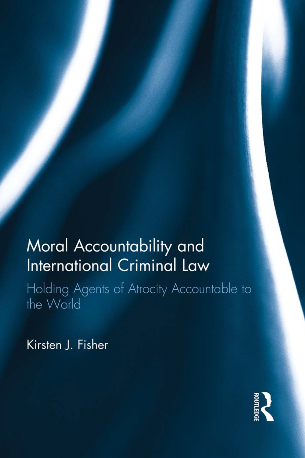 Moral Accountability and International Criminal Law Holding Agents of Atrocity Accountable to the World 1st Edition â€“ PDF/EPUB Version Downloadable