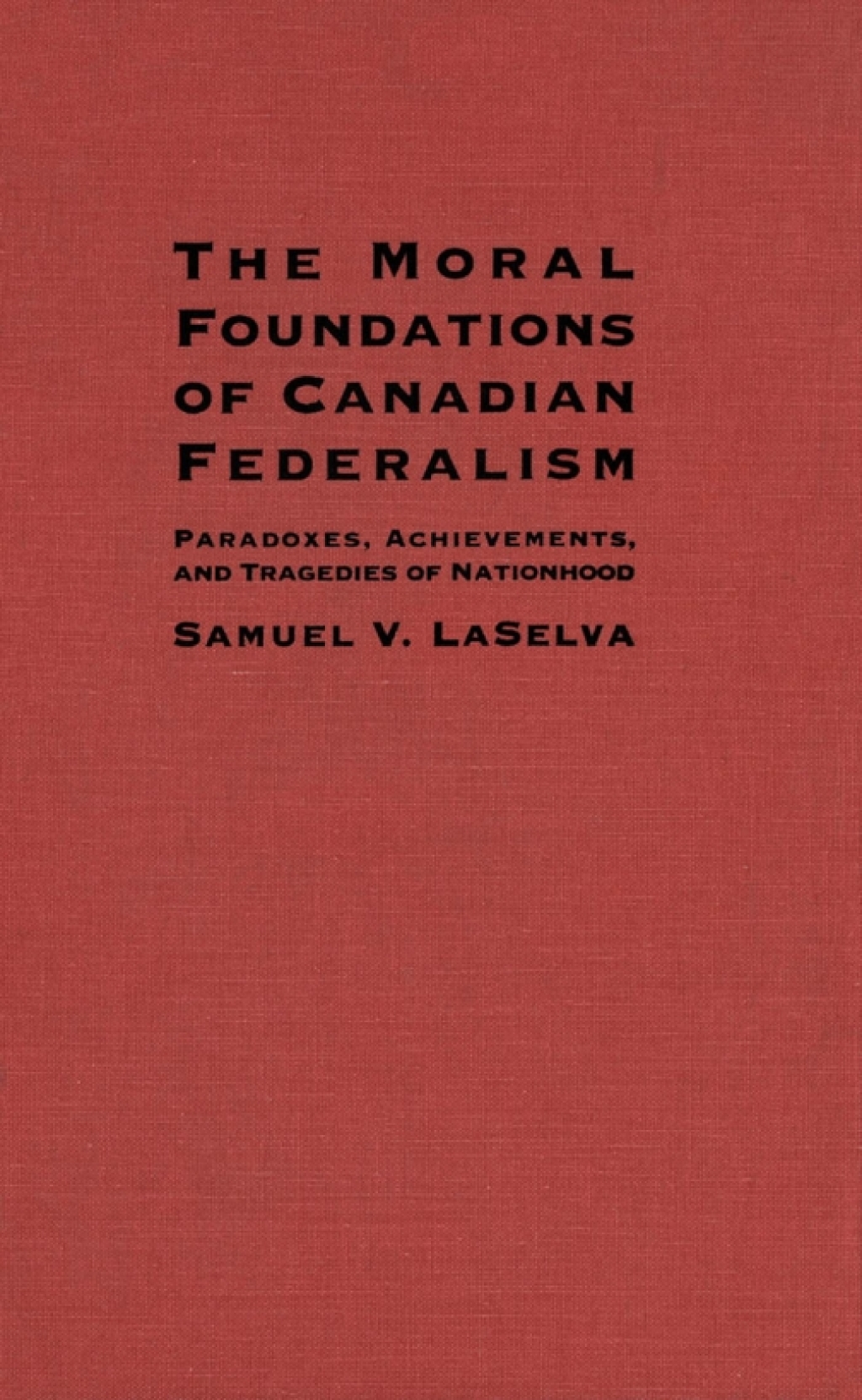 Moral Foundations of Canadian Federalism Paradoxes, Achievements, and Tragedies of Nationhood  â€“ PDF/EPUB Version Downloadable