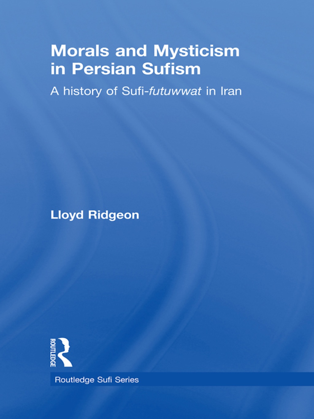 Morals and Mysticism in Persian Sufism A History of Sufi-Futuwwat in Iran 1st Edition â€“ PDF/EPUB Version Downloadable