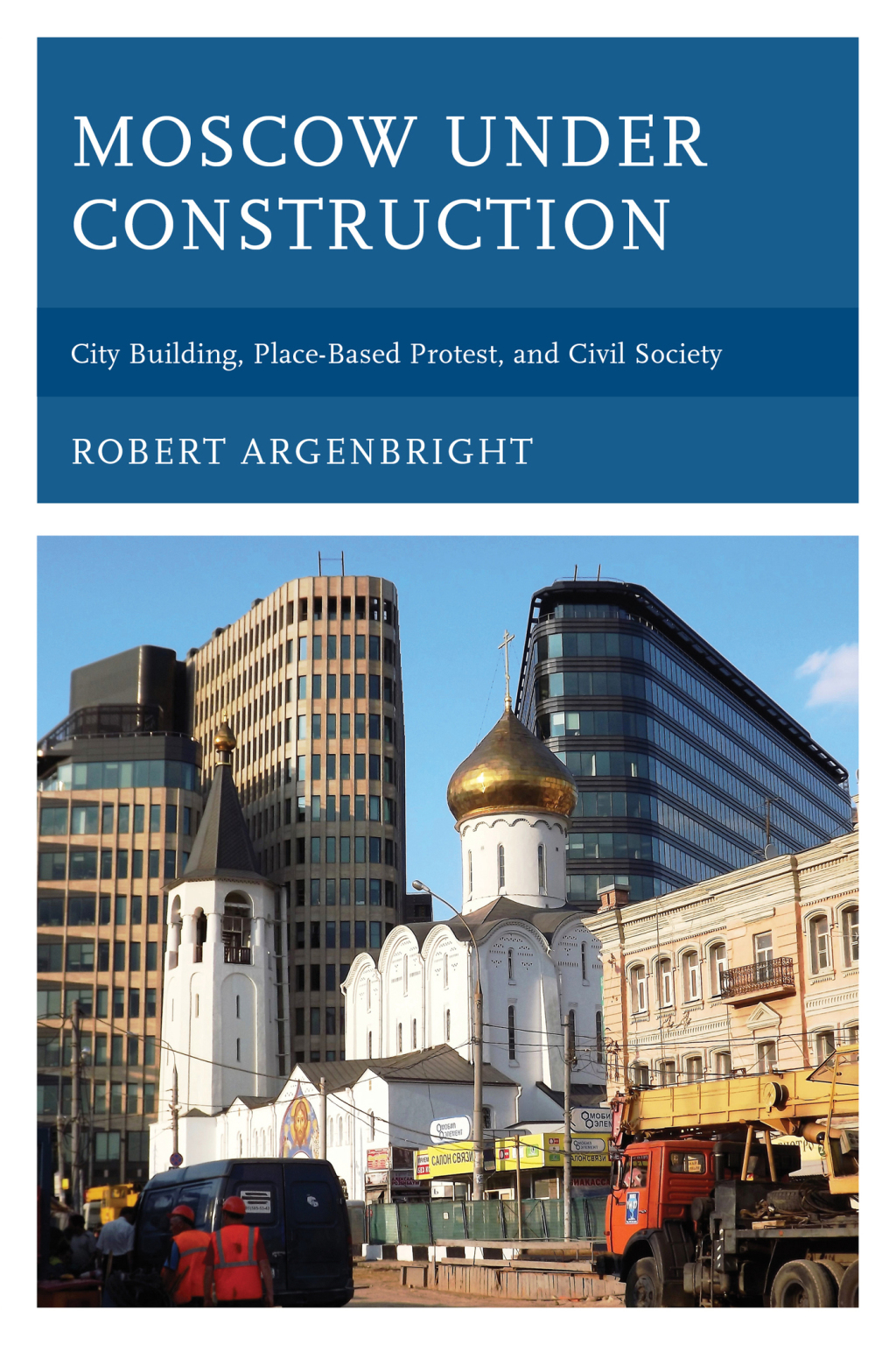 Moscow under Construction City Building, Place-Based Protest, and Civil Society 1st Edition â€“ PDF/EPUB Version Downloadable