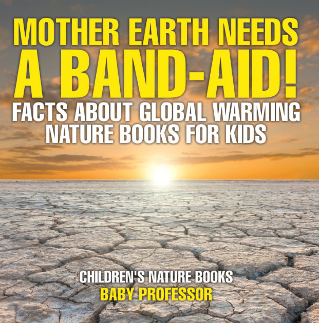 Mother Earth Needs A Band-Aid! Facts About Global Warming - Nature Books for Kids | Children's Nature Books - (PDF/EPUB Version)